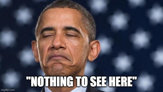 "Seems Legit" Obama | "NOTHING TO SEE HERE" | image tagged in seems legit obama | made w/ Imgflip meme maker