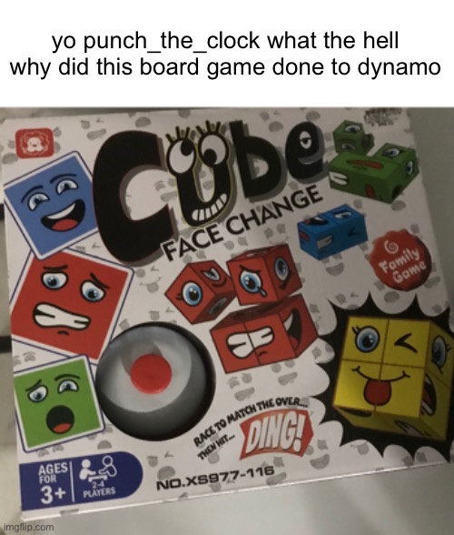 Dynamo? | yo punch_the_clock what the hell why did this board game done to dynamo | image tagged in opt | made w/ Imgflip meme maker