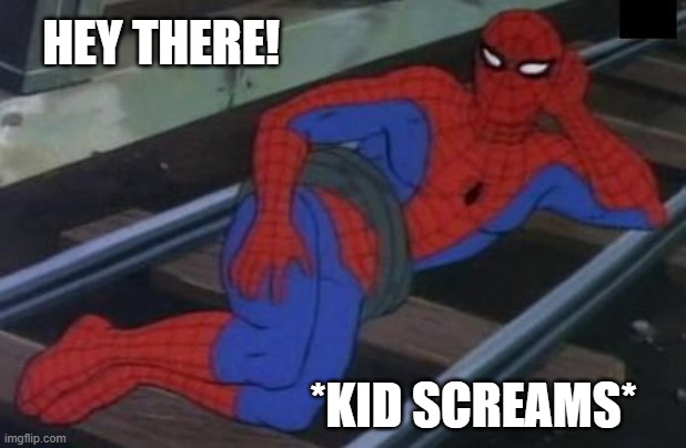 Spidey being naughty | HEY THERE! *KID SCREAMS* | image tagged in memes,sexy railroad spiderman,spiderman | made w/ Imgflip meme maker