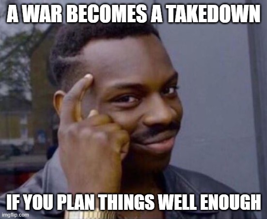 black guy pointing at head | A WAR BECOMES A TAKEDOWN; IF YOU PLAN THINGS WELL ENOUGH | image tagged in black guy pointing at head | made w/ Imgflip meme maker