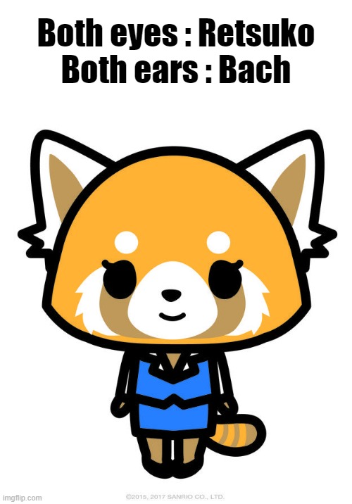 I made this cus I'm still bored, music link in the comm. | Both eyes : Retsuko
Both ears : Bach | image tagged in retsuko | made w/ Imgflip meme maker