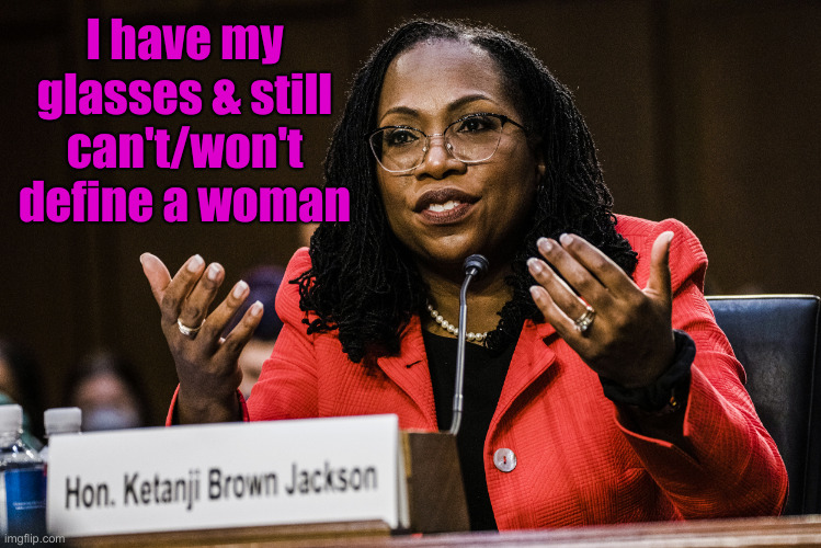 Ketanji Brown Jackson | I have my glasses & still can't/won't define a woman | image tagged in ketanji brown jackson | made w/ Imgflip meme maker