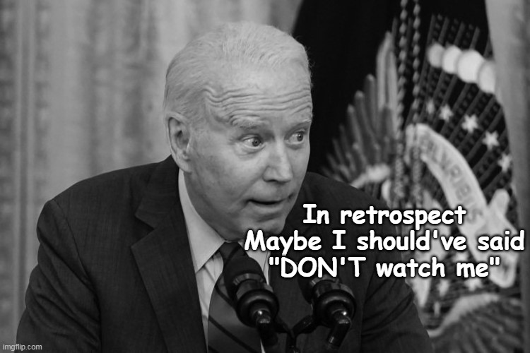 They must've told him him to shit can that "Adorable Whisper Voice" | In retrospect
Maybe I should've said
"DON'T watch me" | image tagged in biden watch me meme | made w/ Imgflip meme maker