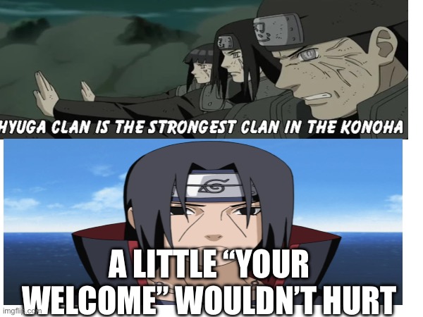 Itachi | A LITTLE “YOUR WELCOME” WOULDN’T HURT | image tagged in anime memes,naruto shippuden,itachi | made w/ Imgflip meme maker