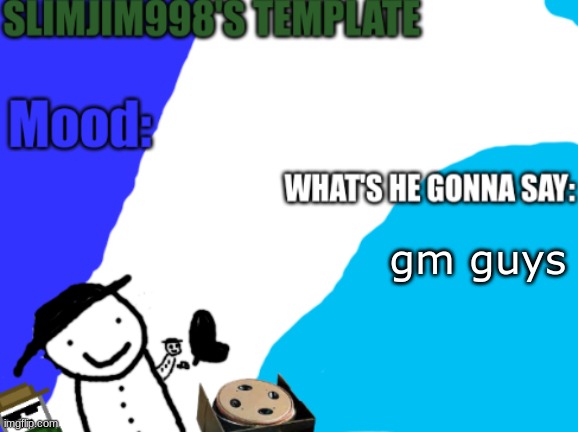 Slimjim998's new template | gm guys | image tagged in slimjim998's new template | made w/ Imgflip meme maker