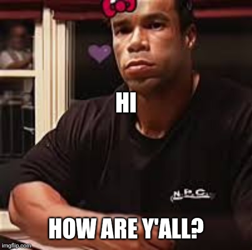 gonna eat heavy soon | HI; HOW ARE Y'ALL? | image tagged in kevin levrone | made w/ Imgflip meme maker