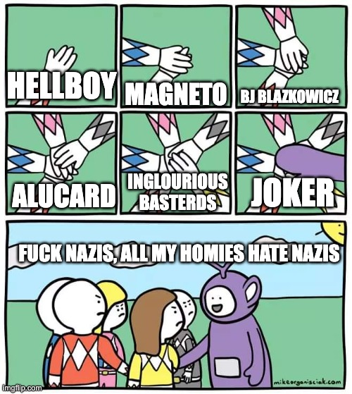 Power Ranger Teletubbies | BJ BLAZKOWICZ; HELLBOY; MAGNETO; JOKER; INGLOURIOUS BASTERDS; ALUCARD; FUCK NAZIS, ALL MY HOMIES HATE NAZIS | image tagged in power ranger teletubbies,hellboy,hellsing,magneto,the joker,quentin tarantino | made w/ Imgflip meme maker