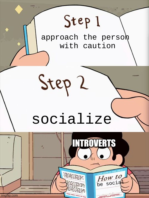 only introverts understand | approach the person 
with caution; socialize; INTROVERTS; be social | image tagged in steven universe | made w/ Imgflip meme maker