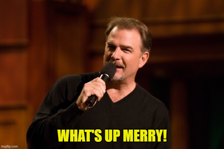 Bill Engvall | WHAT'S UP MERRY! | image tagged in bill engvall | made w/ Imgflip meme maker