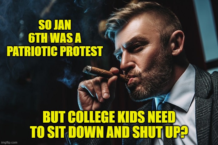 SO JAN 6TH WAS A PATRIOTIC PROTEST BUT COLLEGE KIDS NEED TO SIT DOWN AND SHUT UP? | made w/ Imgflip meme maker