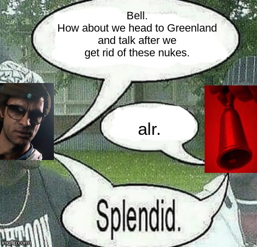 Hours before disaster. (COD CW - Good ending lore) | Bell.
How about we head to Greenland and talk after we get rid of these nukes. alr. | image tagged in cod cw,good ending,lore | made w/ Imgflip meme maker