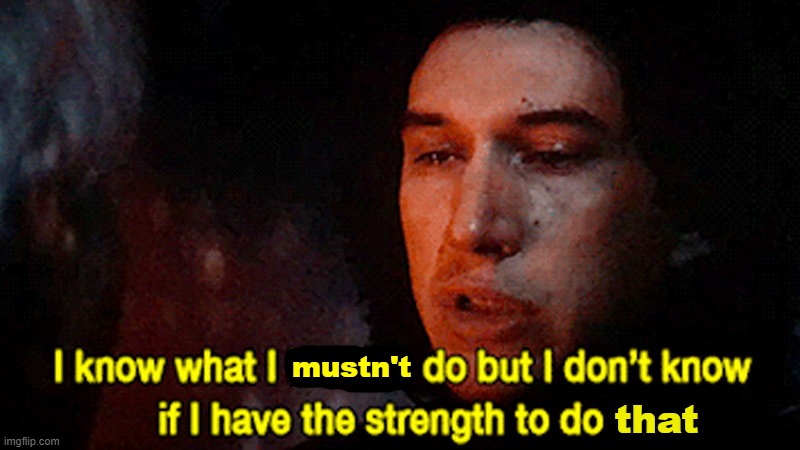 Me when I get a mosquito bite and have the urge to intensely itch it | that; mustn't | image tagged in i know what i must do but i don't know if i have the strength to | made w/ Imgflip meme maker
