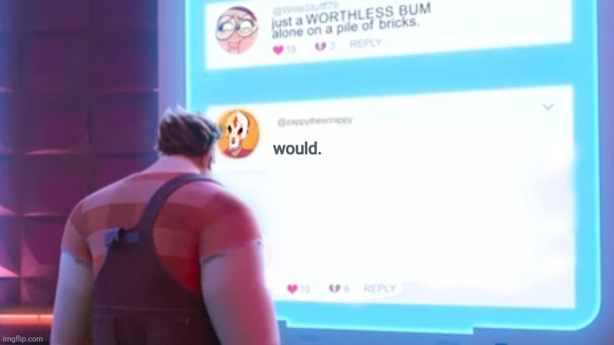 Wreck-It Ralph comment template | would. | image tagged in wreck-it ralph comment template | made w/ Imgflip meme maker