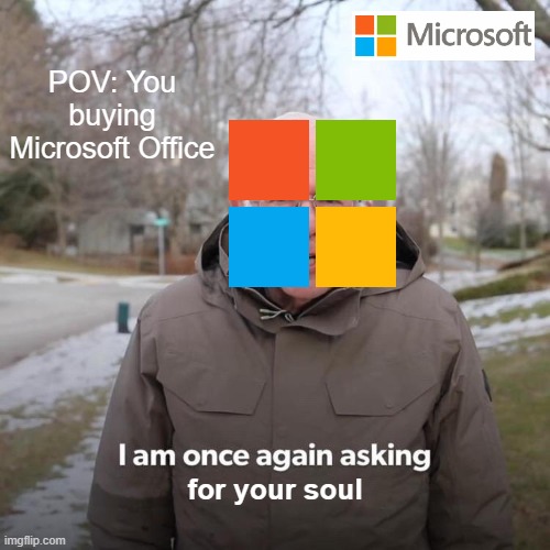 heres a meme version why you should install LibreOffice | POV: You buying Microsoft Office; for your soul | image tagged in memes,bernie i am once again asking for your support,microsoft | made w/ Imgflip meme maker