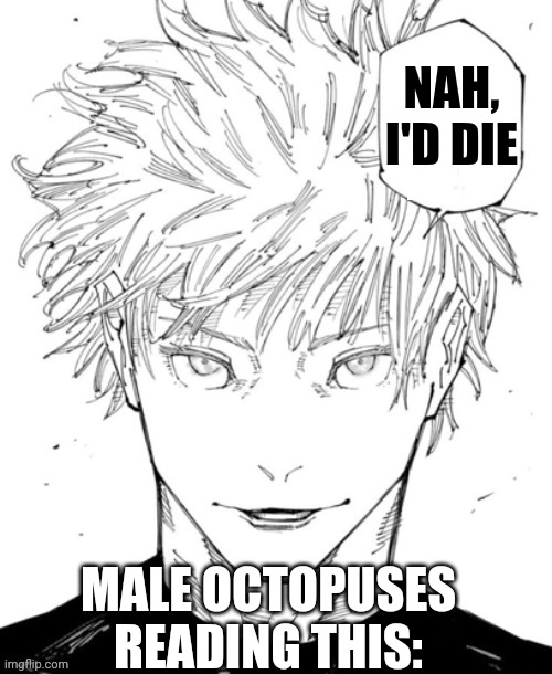NAH, I'D DIE MALE OCTOPUSES READING THIS: | image tagged in nah i'd win blank words | made w/ Imgflip meme maker