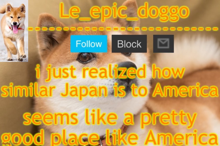 epic doggo's temp back in old fashion | i just realized how similar Japan is to America; seems like a pretty good place like America | image tagged in epic doggo's temp back in old fashion | made w/ Imgflip meme maker