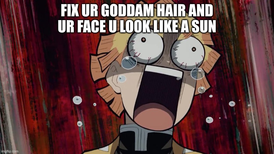 crying dude demon slayer | FIX UR GODDAM HAIR AND UR FACE U LOOK LIKE A SUN | image tagged in crying dude demon slayer | made w/ Imgflip meme maker