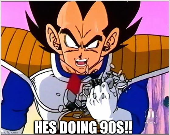 Vegeta over 9000 | HES DOING 90S!! | image tagged in vegeta over 9000 | made w/ Imgflip meme maker