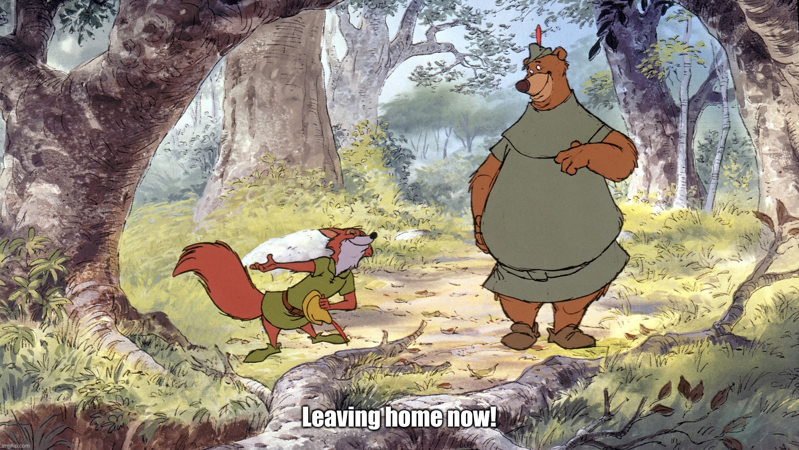 Robin Hood and Little John | Leaving home now! | image tagged in robin hood and little john | made w/ Imgflip meme maker