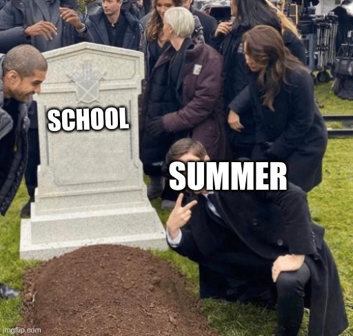 SUMMER IS BEST! | SCHOOL; SUMMER | image tagged in grant gustin over grave | made w/ Imgflip meme maker