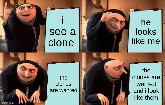 Gru's Plan Meme | i see a clone; he looks like me; the clones are wanted; the clones are wanted and i look like them | image tagged in memes,gru's plan | made w/ Imgflip meme maker
