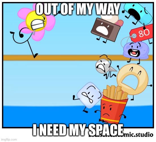 OUT OF MY WAY; I NEED MY SPACE | made w/ Imgflip meme maker