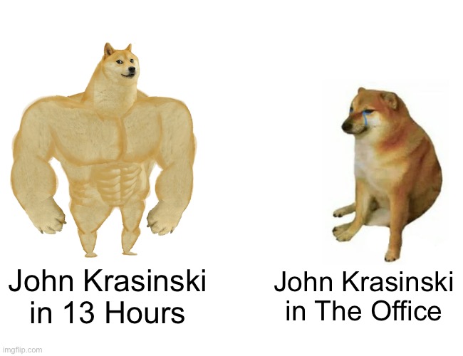 Buff Doge vs. Cheems | John Krasinski in 13 Hours; John Krasinski in The Office | image tagged in memes,buff doge vs cheems | made w/ Imgflip meme maker