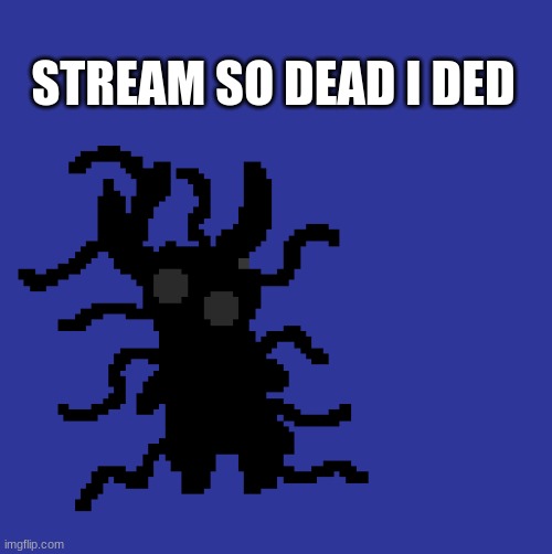 clueless-0 | STREAM SO DEAD I DED | image tagged in clueless-0 | made w/ Imgflip meme maker