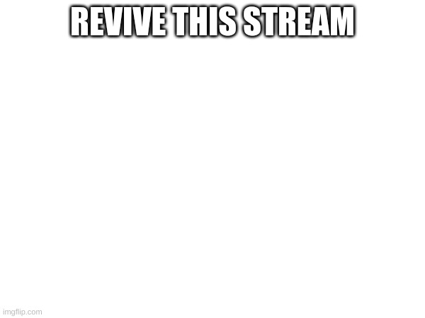 rn | REVIVE THIS STREAM | made w/ Imgflip meme maker