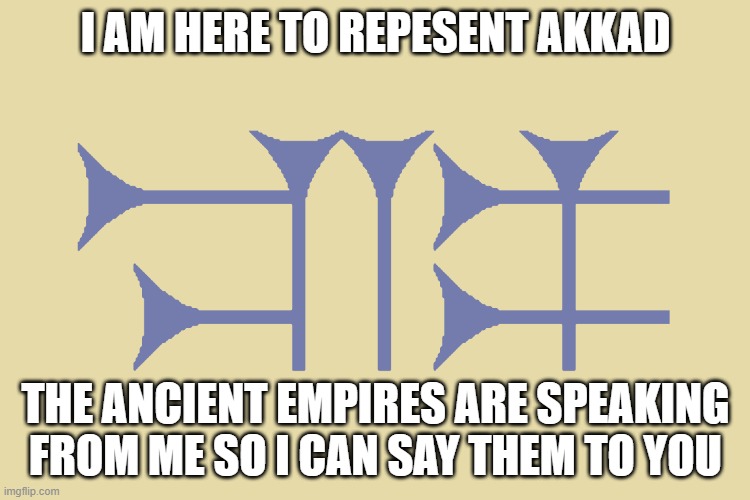 I am here to repesent all ancheint empires | I AM HERE TO REPESENT AKKAD; THE ANCIENT EMPIRES ARE SPEAKING FROM ME SO I CAN SAY THEM TO YOU | image tagged in flag of akkad,english | made w/ Imgflip meme maker