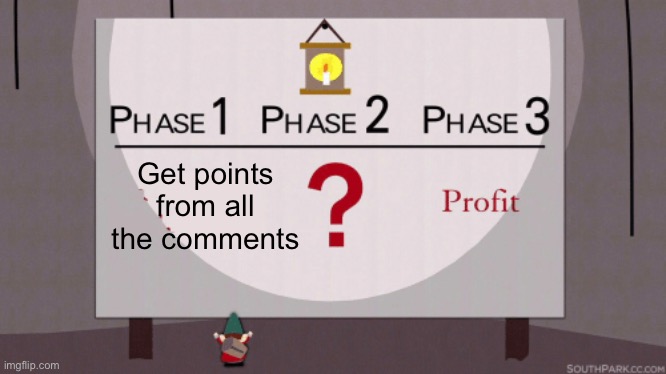 Phase 3 Profit | Get points from all the comments | image tagged in phase 3 profit | made w/ Imgflip meme maker