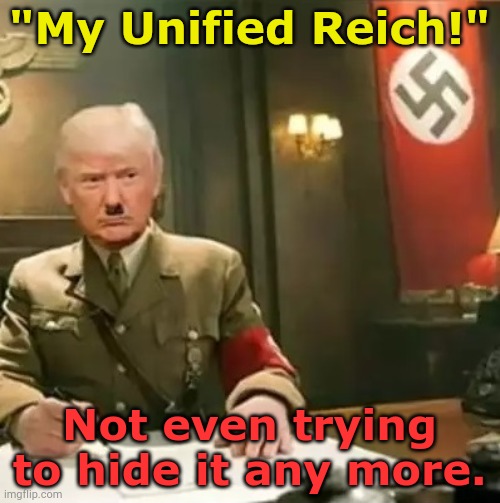 Donalddolph Trumptler | "My Unified Reich!"; Not even trying to hide it any more. | image tagged in donald trump hitler | made w/ Imgflip meme maker