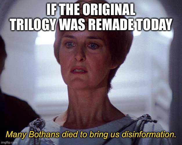 Many Bothans died to... | IF THE ORIGINAL TRILOGY WAS REMADE TODAY; Many Bothans died to bring us disinformation. | image tagged in many bothans died to | made w/ Imgflip meme maker