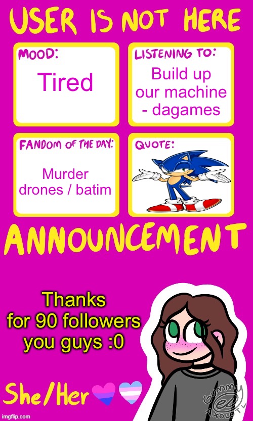 :] | Build up our machine - dagames; Tired; Murder drones / batim; Thanks for 90 followers you guys :0 | image tagged in userisnothere_ announcement by gummy v2,celebration | made w/ Imgflip meme maker
