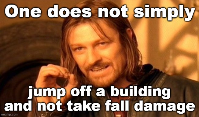 Gotta give credit to the ants | One does not simply; jump off a building and not take fall damage | image tagged in memes,one does not simply,relatable | made w/ Imgflip meme maker