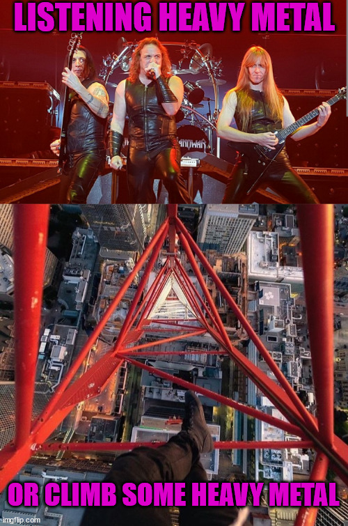 Heavy Metal | LISTENING HEAVY METAL; OR CLIMB SOME HEAVY METAL | image tagged in heavy metal,lattice climbing,germany,template,meme,sport | made w/ Imgflip meme maker