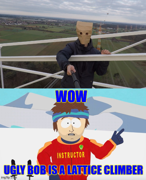 Ugly Bob from South Park | WOW; UGLY BOB IS A LATTICE CLIMBER | image tagged in south park,lattice climbing,ugly bob,paperbaghead,climbing,meme | made w/ Imgflip meme maker