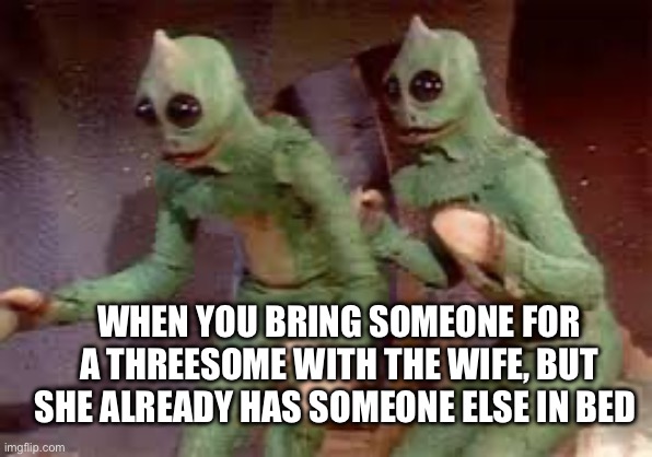 3+1=4 | WHEN YOU BRING SOMEONE FOR A THREESOME WITH THE WIFE, BUT SHE ALREADY HAS SOMEONE ELSE IN BED | image tagged in sleestak | made w/ Imgflip meme maker