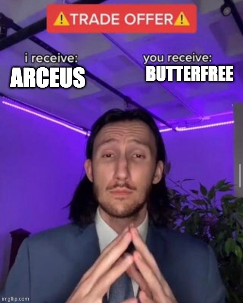 i receive you receive | BUTTERFREE; ARCEUS | image tagged in i receive you receive | made w/ Imgflip meme maker