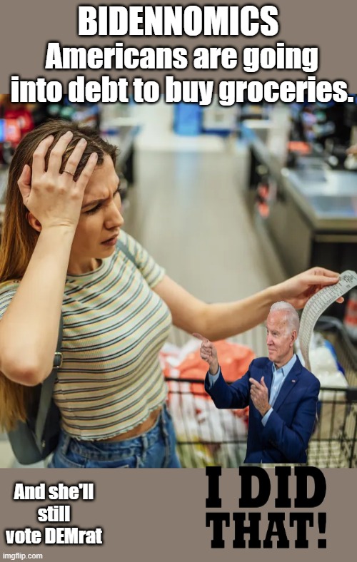 22% interest credit cards , Hey class whats 22% of $100.00 higher then CARTER | BIDENNOMICS; Americans are going into debt to buy groceries. And she'll still vote DEMrat | image tagged in democrats,traitors,nwo | made w/ Imgflip meme maker