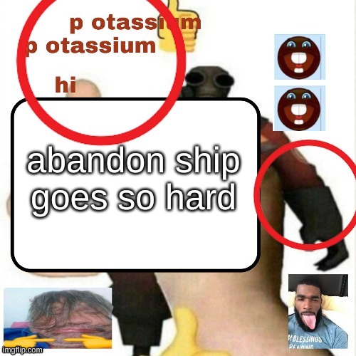 by simon chilensky | abandon ship goes so hard | image tagged in potassium announcement template | made w/ Imgflip meme maker