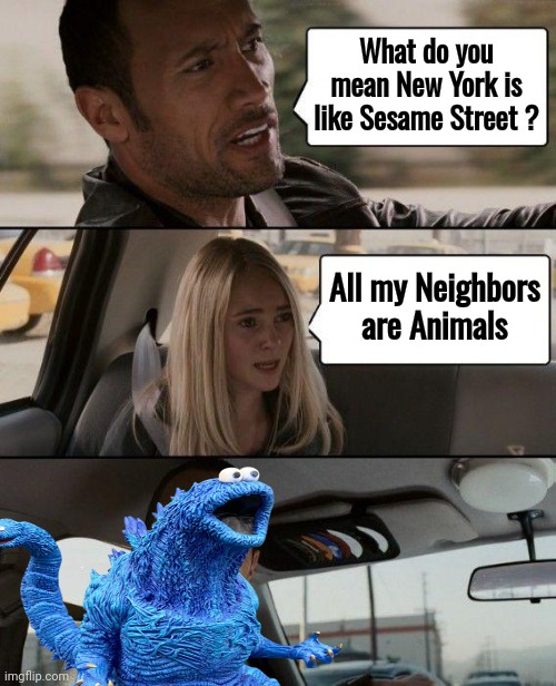 Oh , those New York Taxi drivers | What do you mean New York is like Sesame Street ? All my Neighbors are Animals | image tagged in memes,the rock driving,new york city,wild west,gun fights,x x everywhere | made w/ Imgflip meme maker