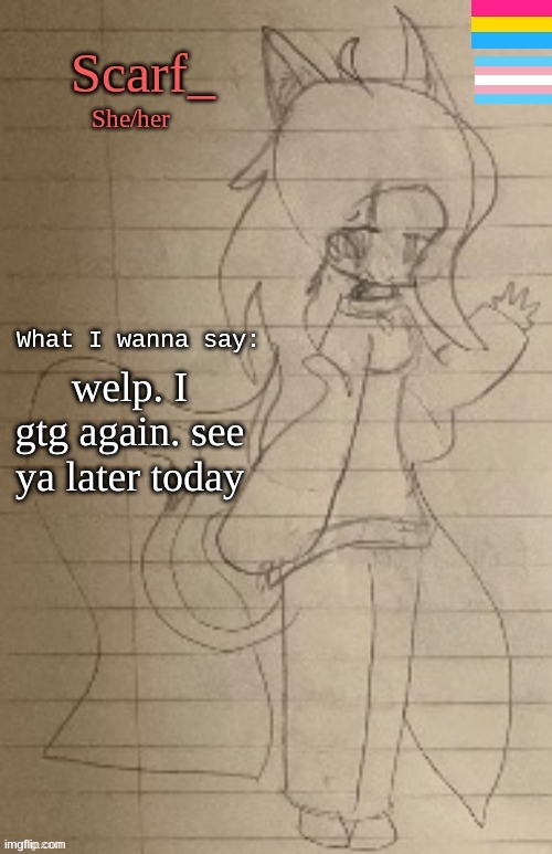 welp. I gtg again. see ya later today | made w/ Imgflip meme maker