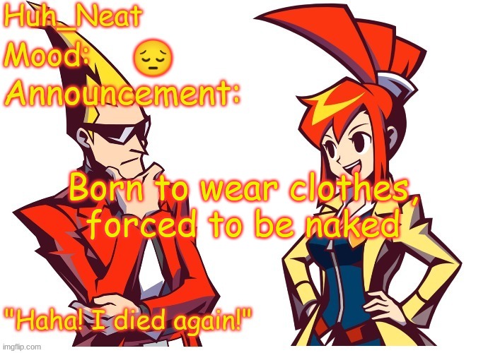 Huh_neat Ghost Trick temp (Thanks Knockout offical) | 😔; Born to wear clothes, forced to be naked | image tagged in huh_neat ghost trick temp thanks knockout offical | made w/ Imgflip meme maker