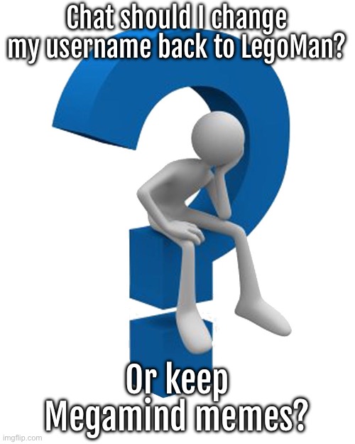 question mark | Chat should I change my username back to LegoMan? Or keep Megamind memes? | image tagged in question mark | made w/ Imgflip meme maker