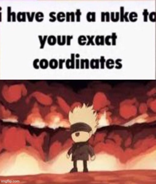 i have sent a nuke to your exact coordinates | image tagged in i have sent a nuke to your exact coordinates | made w/ Imgflip meme maker