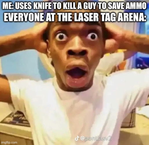 + 50 assist | ME: USES KNIFE TO K!LL A GUY TO SAVE AMMO; EVERYONE AT THE LASER TAG ARENA: | image tagged in shocked black guy,loser,funny memes,dark humor | made w/ Imgflip meme maker