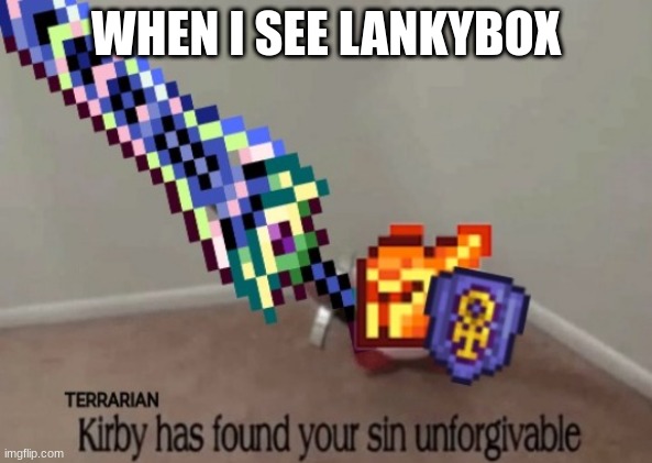 Terraria Kirby | WHEN I SEE LANKYBOX | image tagged in terraria kirby | made w/ Imgflip meme maker