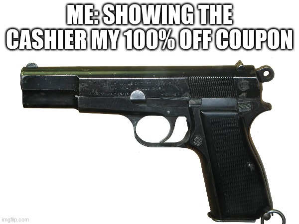 ME: SHOWING THE CASHIER MY 100% OFF COUPON | image tagged in violence | made w/ Imgflip meme maker