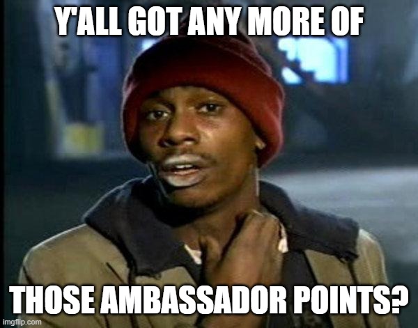 dave chappelle | Y'ALL GOT ANY MORE OF; THOSE AMBASSADOR POINTS? | image tagged in dave chappelle | made w/ Imgflip meme maker